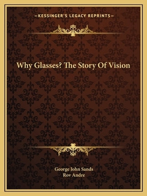 Why Glasses? The Story Of Vision by Sands, George John