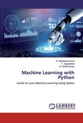 Machine Learning with Python by Satheesh Kumar, R.