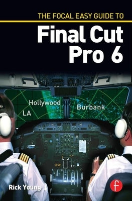 The Focal Easy Guide to Final Cut Pro 6 by Young, Rick
