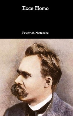 Ecce Homo by Nietzsche, Friedrich Wilhelm