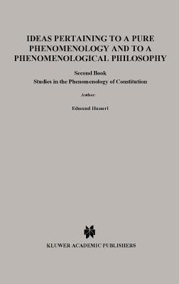Ideas Pertaining to a Pure Phenomenology and to a Phenomenological Philosophy: Second Book Studies in the Phenomenology of Constitution by Husserl, Edmund