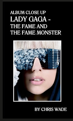 Album Close Up: Lady Gaga - The Fame and The Fame Monster by Wade, Chris
