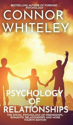 Psychology of Relationships: The Social Psychology of Friendships, Romantic Relationships and More by Whiteley, Connor
