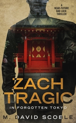 Zach Tragic In Forgotten Tokyo: A Near-Future Bad Luck Thriller by Scoble, M. David
