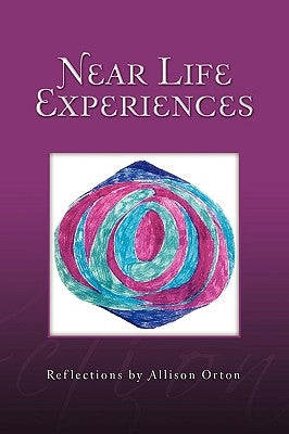 Near Life Experiences: Reflections by Allison Orton by Orton, Allison
