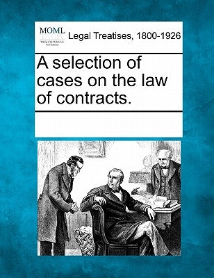 A selection of cases on the law of contracts. by Multiple Contributors