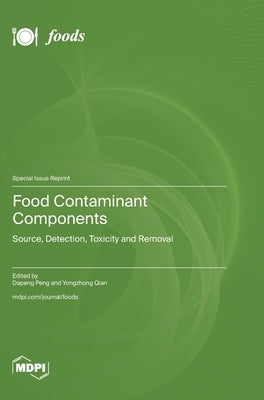 Food Contaminant Components: Source, Detection, Toxicity and Removal by Peng, Dapeng