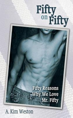 Fifty on Fifty: Fifty Reasons Why We Love Mr. Fifty by Weston, A. Kim