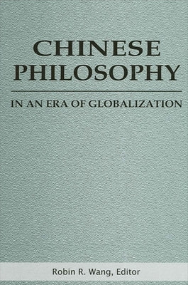 Chinese Philosophy in an Era of Globalization by Wang, Robin R.