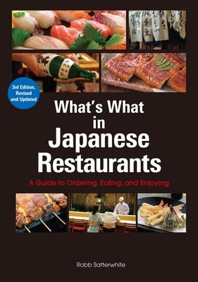 What's What in Japanese Restaurants: A Guide to Ordering, Eating, and Enjoying by Satterwhite, Robb