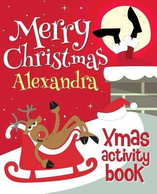 Merry Christmas Alexandra - Xmas Activity Book: (Personalized Children's Activity Book) by Xmasst