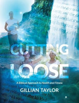 Cutting Loose: A Biblical Approach to Health and Fitness by Taylor, Gillian