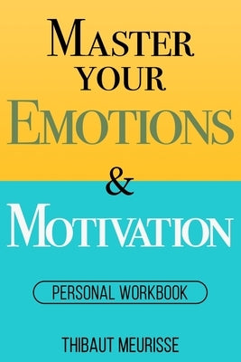 Master Your Emotions & Motivation: Personal Workbook by Meurisse, Thibaut