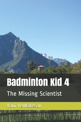 Badminton Kid 4: The Missing Scientist by Venkatesan, Vani