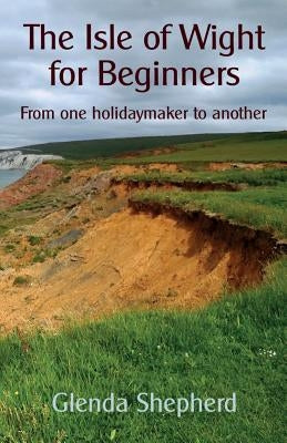 The Isle of Wight for Beginners: From one holidaymaker to another by Shepherd, Glenda