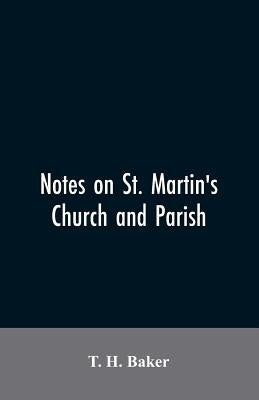 Notes on St. Martin's church and parish by Baker, T. H.