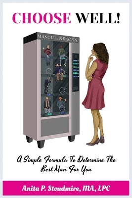 Choose Well!: A Simple Formula To Determine The Best Man For You. by Stoudmire Lpc, Anita P.