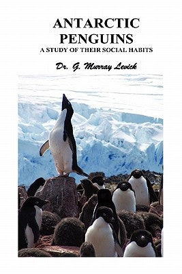 Antarctic Penguins: A Study of Their Social Habits by Levick, George Murray