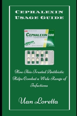 Cephalexin Usage Guide: How This Trusted Antibiotic Helps Combat a Wide Range of Infections by Loretta, Uan