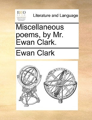 Miscellaneous Poems, by Mr. Ewan Clark. by Clark, Ewan