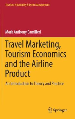 Travel Marketing, Tourism Economics and the Airline Product: An Introduction to Theory and Practice by Camilleri, Mark Anthony