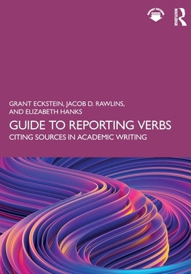 Guide to Reporting Verbs: Citing Sources in Academic Writing by Eckstein, Grant