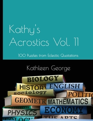 Kathy's Acrostics Vol. 11: 100 Puzzles from Eclectic Quotations by George, Kathleen L.