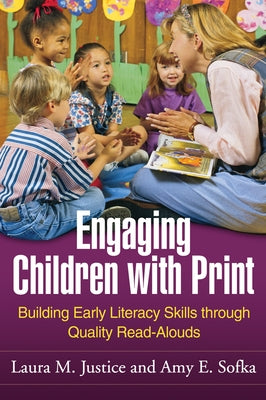 Engaging Children with Print: Building Early Literacy Skills Through Quality Read-Alouds by Justice, Laura M.