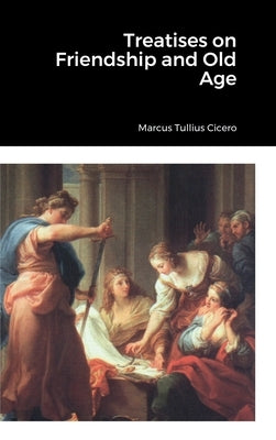 Treatises on Friendship and Old Age by Cicero, Marcus Tullius