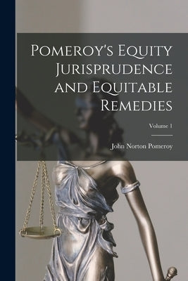 Pomeroy's Equity Jurisprudence and Equitable Remedies; Volume 1 by Pomeroy, John Norton