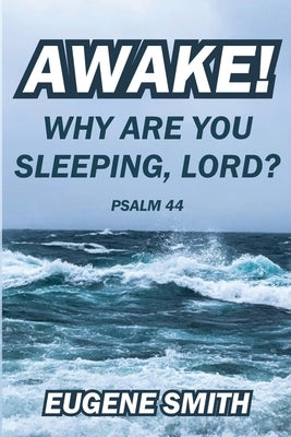 Awake! Why are you sleeping, Lord?: A Bible Study from Psalm Forty-Four for small groups or personal devotions. by Smith, Eugene