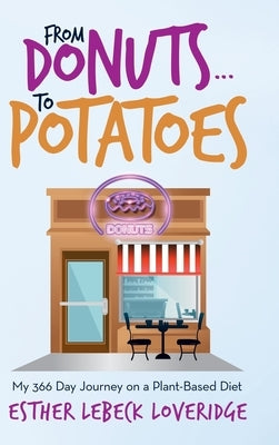 From Donuts...To Potatoes: My 366 Day Journey on a Plant-Based Diet by Loveridge, Esther Lebeck