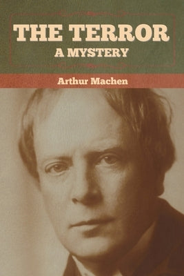 The Terror: A Mystery by Machen, Arthur