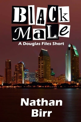 Black Male - A Douglas Files Short by Birr, Nathan