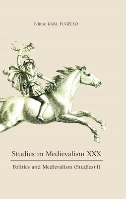 Studies in Medievalism XXX: Politics and Medievalism (Studies) II by Fugelso, Karl