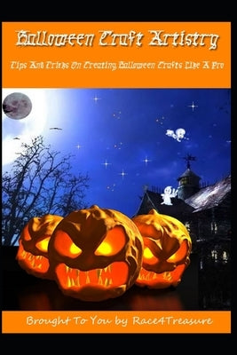 Halloween Crafts Artistry: Tips And Tricks On Creating Halloween Crafts Like A Pro by Shieto, Balthizar Allitur