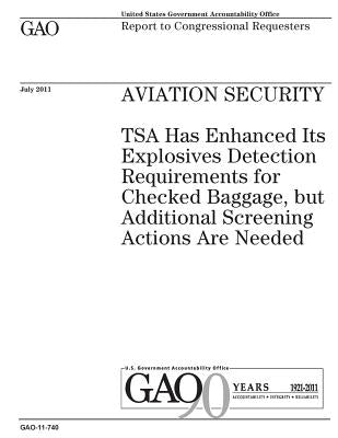 Aviation security: TSA has enhanced its explosives detection requirements for checked baggage, but additional screening actions are neede by Office, U. S. Government Accountability