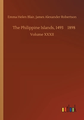 The Philippine Islands, 1493-1898 by Blair, James Alexander
