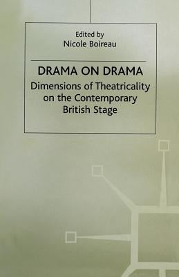 Drama on Drama: Dimensions of Theatricality on the Contemporary British Stage by Boireau, Nicole