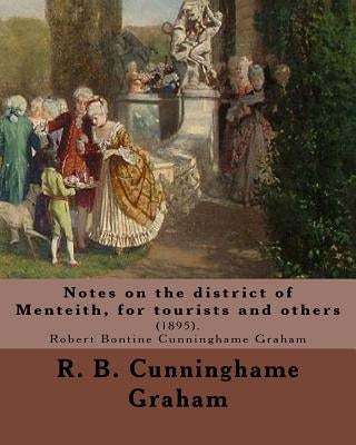Notes on the district of Menteith, for tourists and others: (1895). By: R. B. Cunninghame Graham by Graham, R. B. Cunninghame