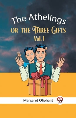 The Athelings Or The Three Gifts Vol. 1 by Oliphant Margaret