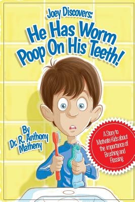 He Has Worm Poop On His Teeth!: Part 1 of the Joey Discover Series, A story to motivate kids about the importance of brushing and flossing by Matheny, R. Anthony