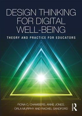 Design Thinking for Digital Well-being: Theory and Practice for Educators by Chambers, Fiona C.