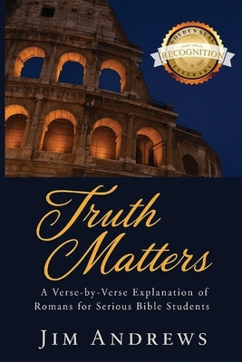 Truth Matters: A Verse-by-Verse Explanation of Romans for Serious Bible Students by Andrews, Jim