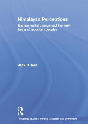 Himalayan Perceptions: Environmental Change and the Well-Being of Mountain Peoples by Ives, Jack