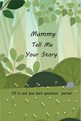 Mummy Tell Me Your Story: With Over 100 Mother's Guided Questions For Your Mummy To Share Her Life And Love In This Keepsake Journal by Mayeko Denis