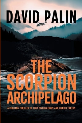 The Scorpion Archipelago: A Chilling Thriller of Lost Civilisations and Buried Truths - for Adult Readers by Palin, David