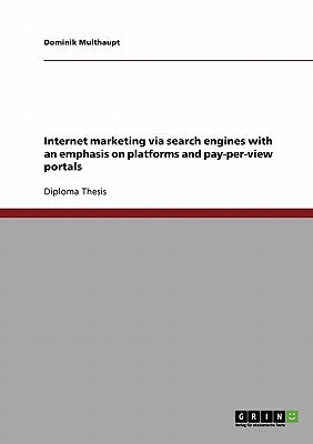 Internet marketing via search engines with an emphasis on platforms and pay-per-view portals by Multhaupt, Dominik