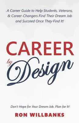 Career by Design: A Career Guide to Help Students, Veterans, & Career-Changers Find Their Dream Job and Succeed Once They Find It! by Willbanks, Ronald W.
