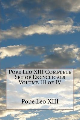 Pope Leo XIII Complete Set of Encyclicals Volume III of IV by Leo XIII, Pope
